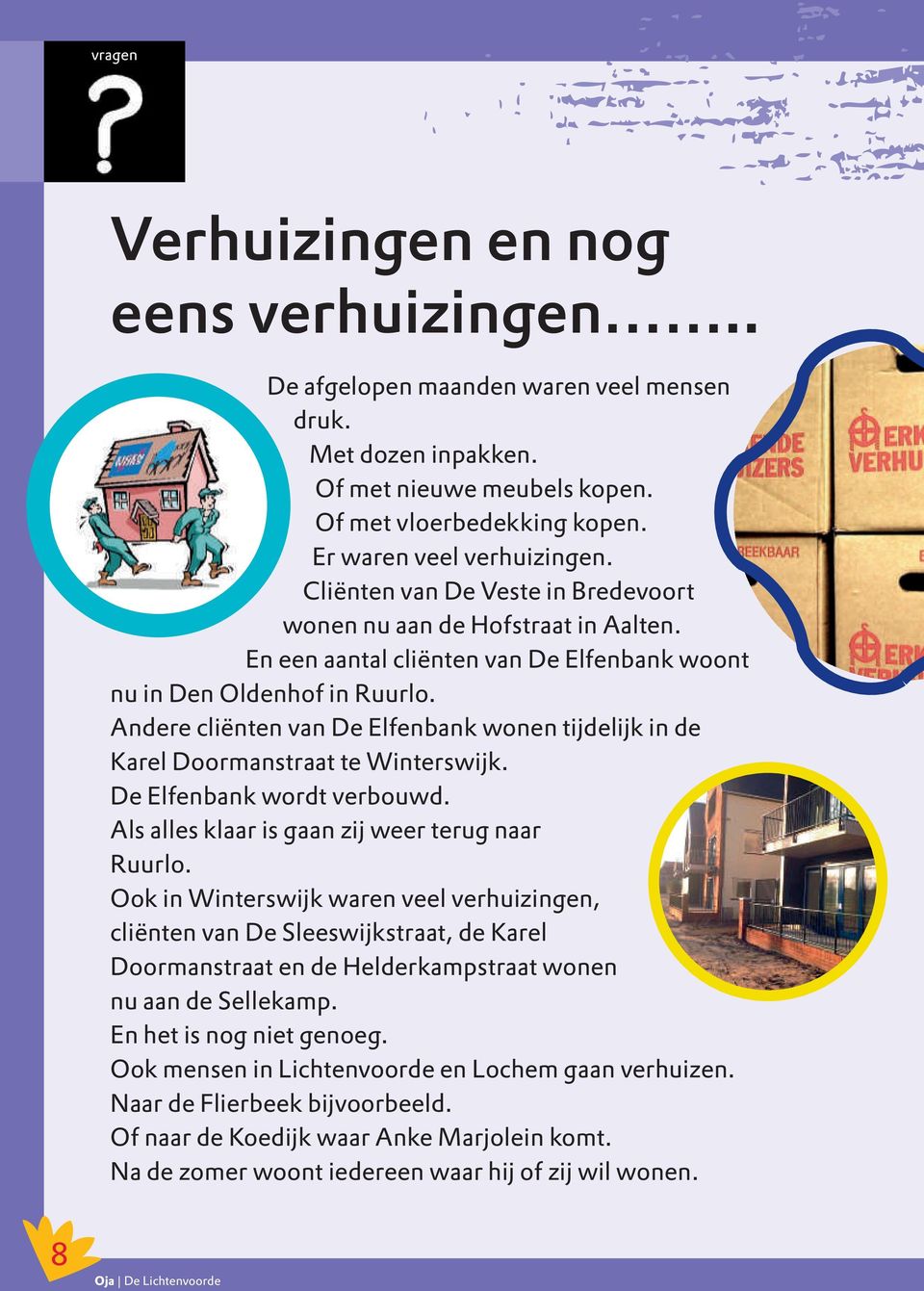 Andere cliënten van De Elfenbank wonen tijdelijk in de Karel Doormanstraat te Winterswijk. De Elfenbank wordt verbouwd. Als alles klaar is gaan zij weer terug naar Ruurlo.