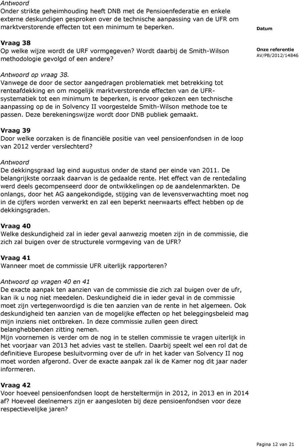 Vanwege de door de sector aangedragen problematiek met betrekking tot renteafdekking en om mogelijk marktverstorende effecten van de UFRsystematiek tot een minimum te beperken, is ervoor gekozen een