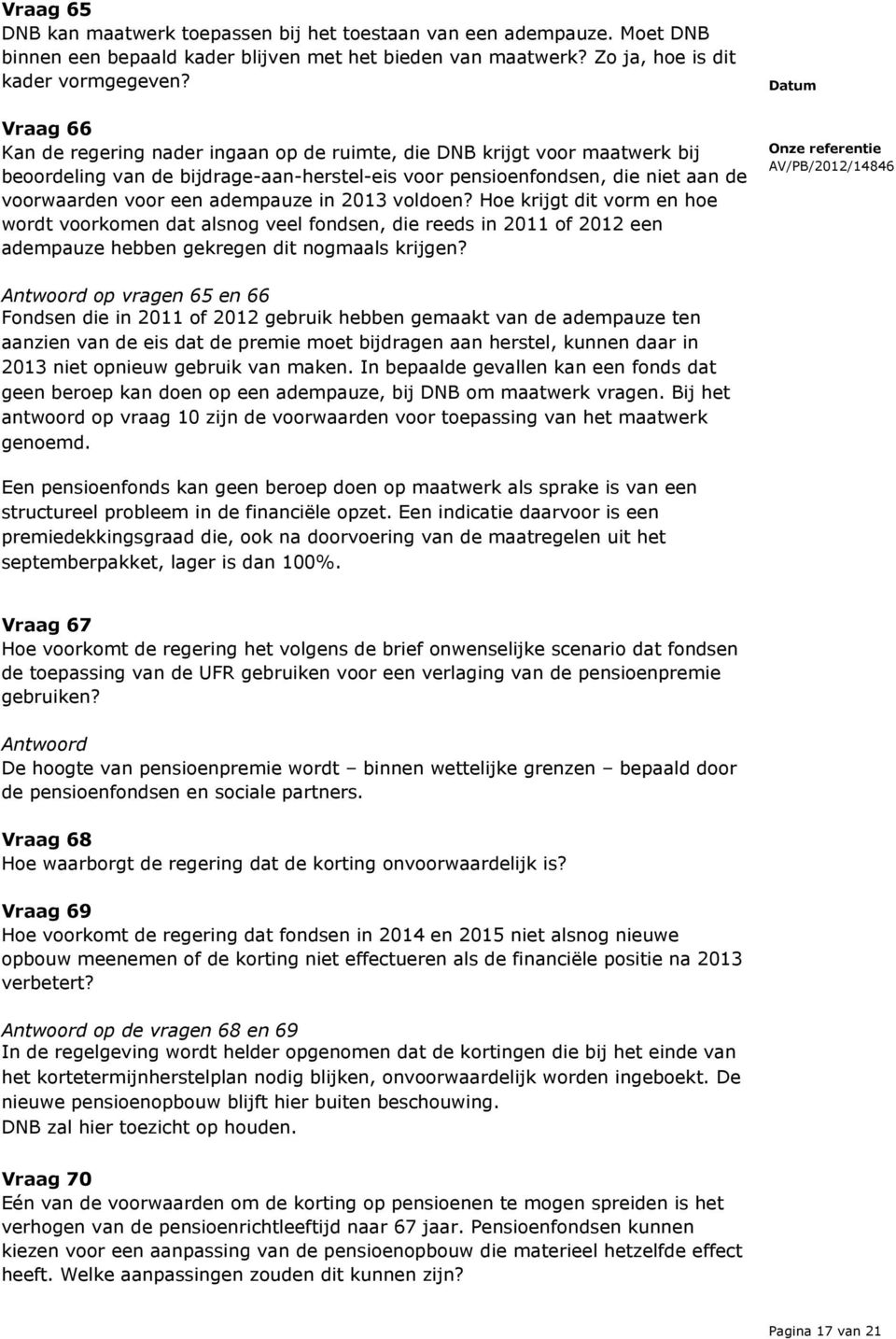 in 2013 voldoen? Hoe krijgt dit vorm en hoe wordt voorkomen dat alsnog veel fondsen, die reeds in 2011 of 2012 een adempauze hebben gekregen dit nogmaals krijgen?