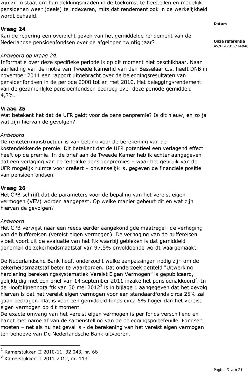 Informatie over deze specifieke periode is op dit moment niet beschikbaar. Naar aanleiding van de motie van Tweede Kamerlid van den Besselaar c.s. heeft DNB in november 2011 een rapport uitgebracht over de beleggingsresultaten van pensioenfondsen in de periode 2000 tot en met 2010.