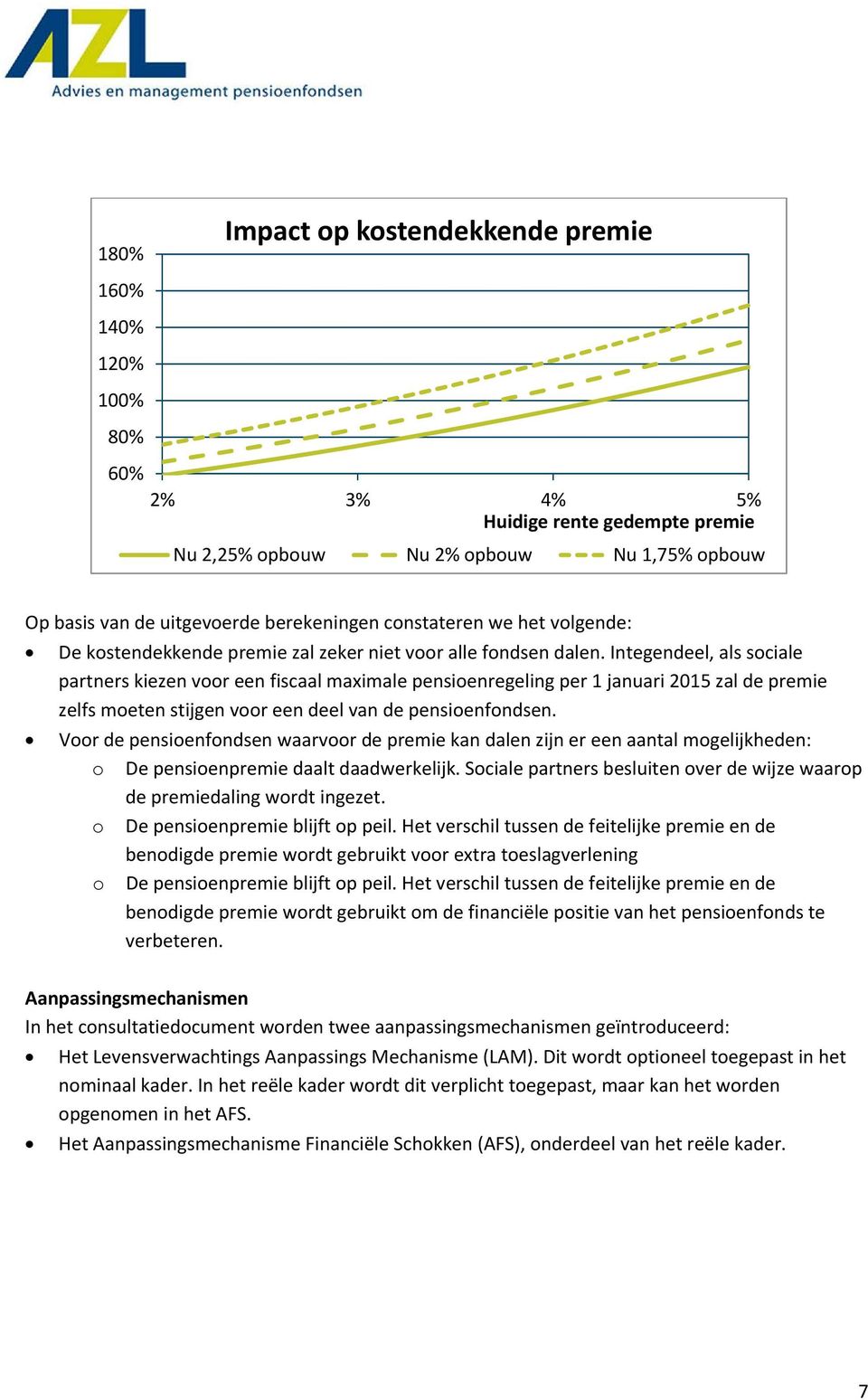 Integendeel, als sociale partners kiezen voor een fiscaal maximale pensioenregeling per 1 januari 2015 zal de premie zelfs moeten stijgen voor een deel van de pensioenfondsen.