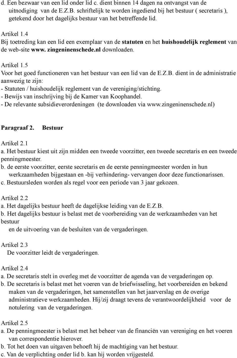 4 Bij toetreding kan een lid een exemplaar van de statuten en het huishoudelijk reglement van de web-site www. zingeninenschede.nl downloaden. Artikel 1.