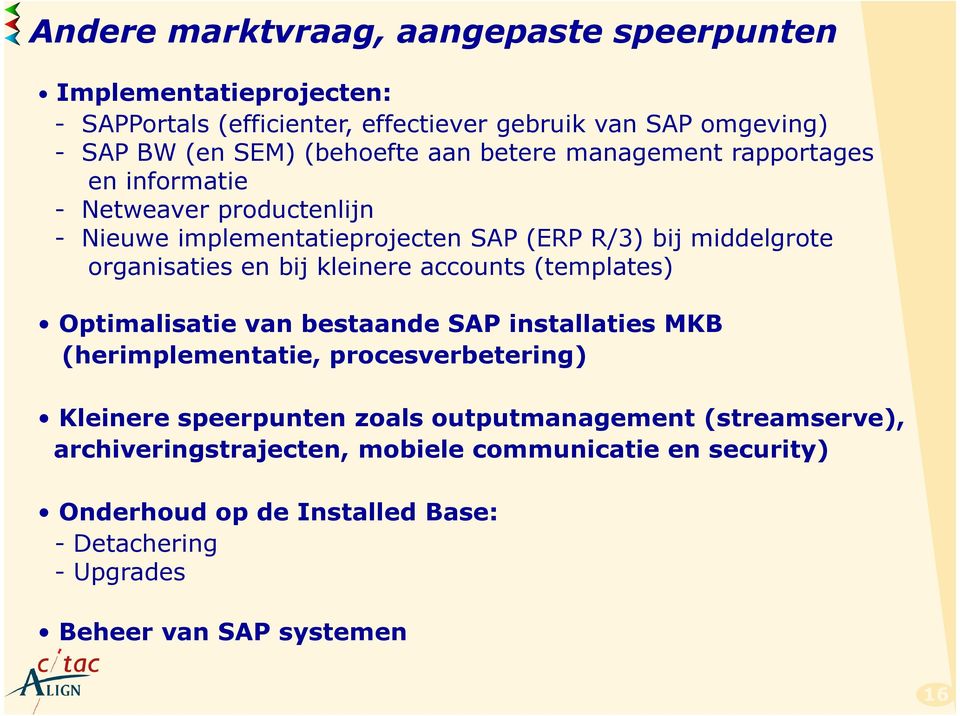 organisaties en bij kleinere accounts (templates) Optimalisatie van bestaande SAP installaties MKB (herimplementatie, procesverbetering) Kleinere speerpunten