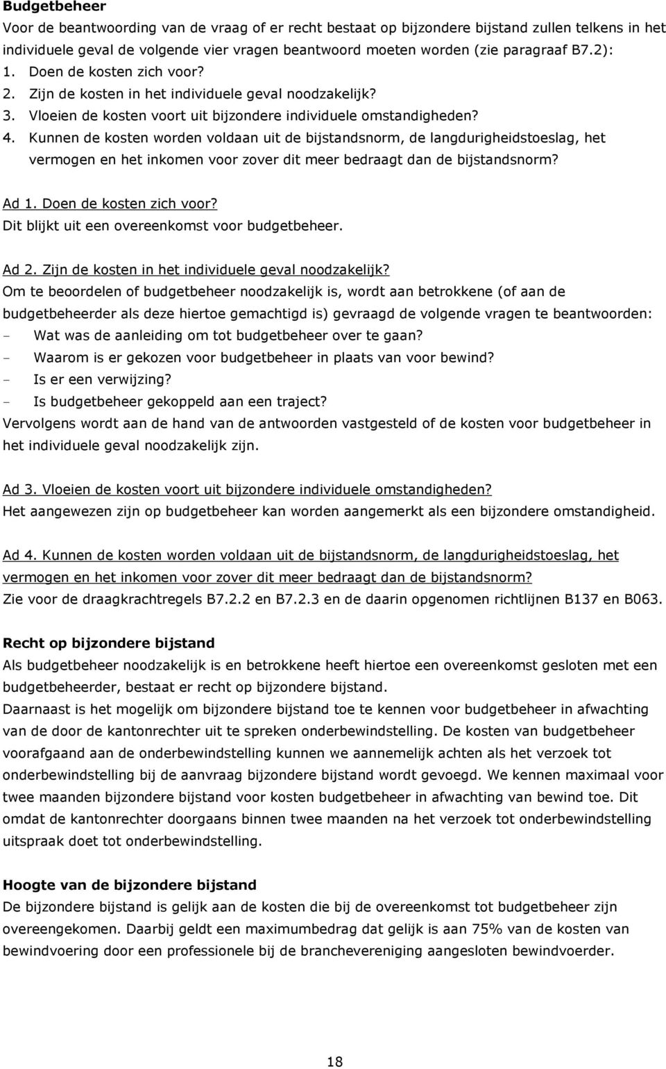 Kunnen de kosten worden voldaan uit de bijstandsnorm, de langdurigheidstoeslag, het vermogen en het inkomen voor zover dit meer bedraagt dan de bijstandsnorm? Ad 1. Doen de kosten zich voor?