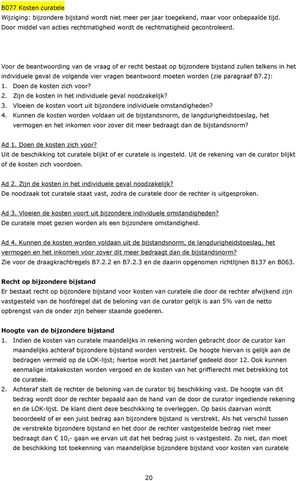 Doen de kosten zich voor? 2. Zijn de kosten in het individuele geval noodzakelijk? 3. Vloeien de kosten voort uit bijzondere individuele omstandigheden? 4.