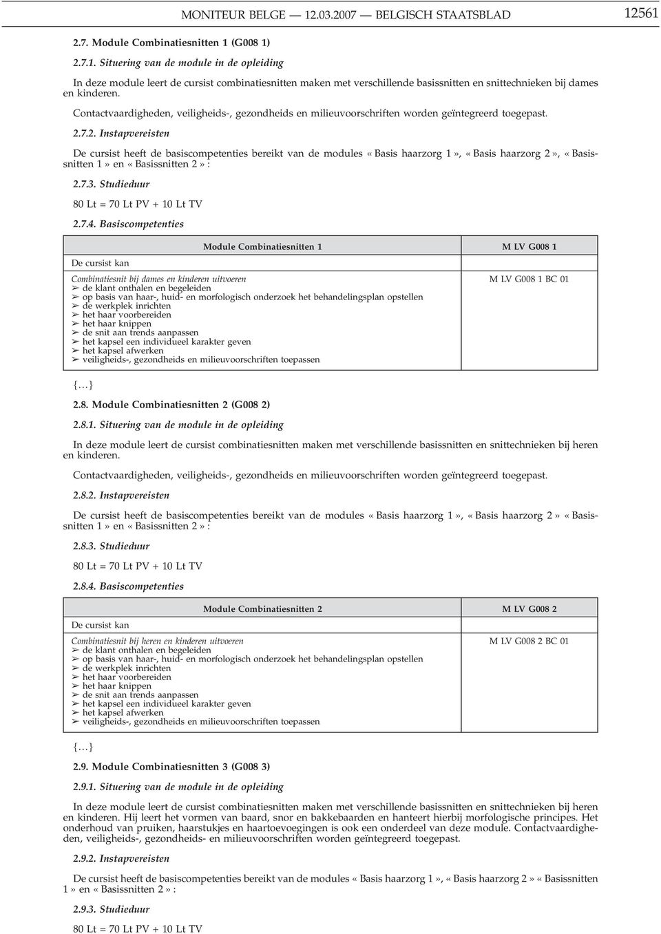 7.2. Instapvereisten De cursist heeft de basiscompetenties bereikt van de modules «Basis haarzorg 1», «Basis haarzorg 2», «Basissnitten 1» en «Basissnitten 2» : 2.7.3. Studieduur 80Lt=70LtPV+10LtTV 2.