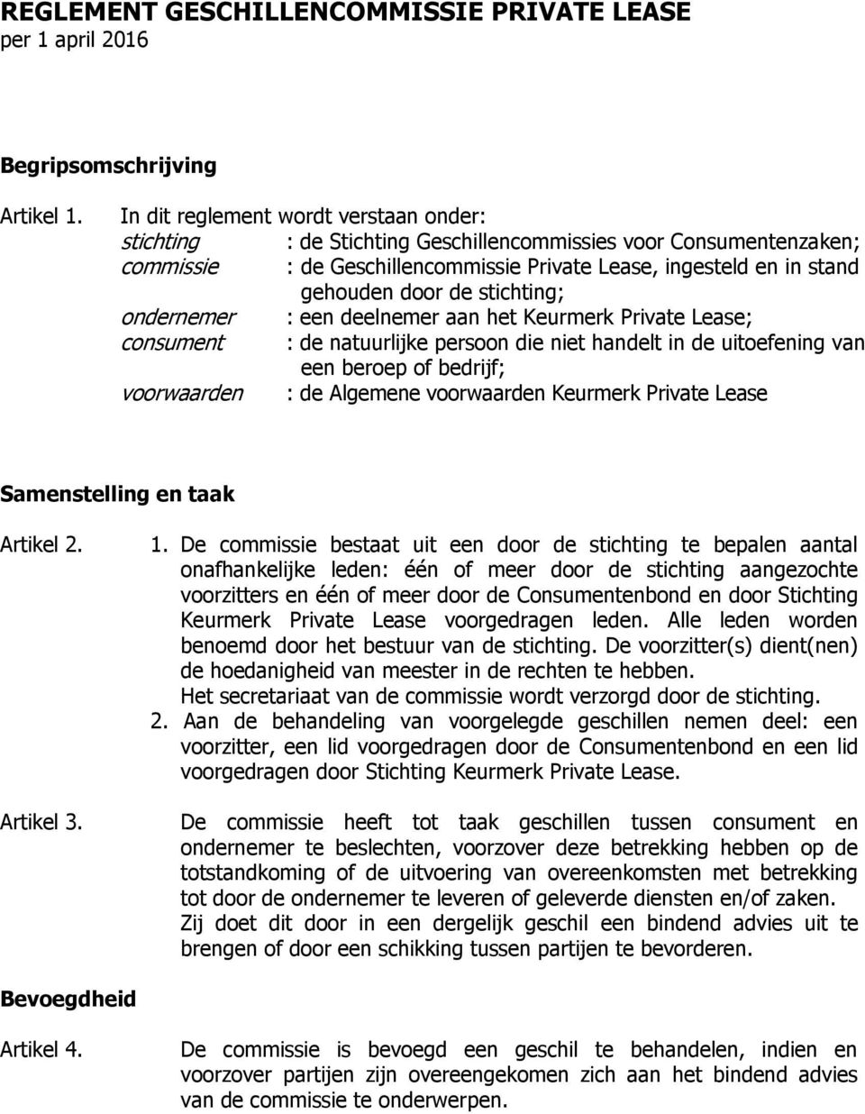 stichting; ondernemer : een deelnemer aan het Keurmerk Private Lease; consument : de natuurlijke persoon die niet handelt in de uitoefening van een beroep of bedrijf; voorwaarden : de Algemene