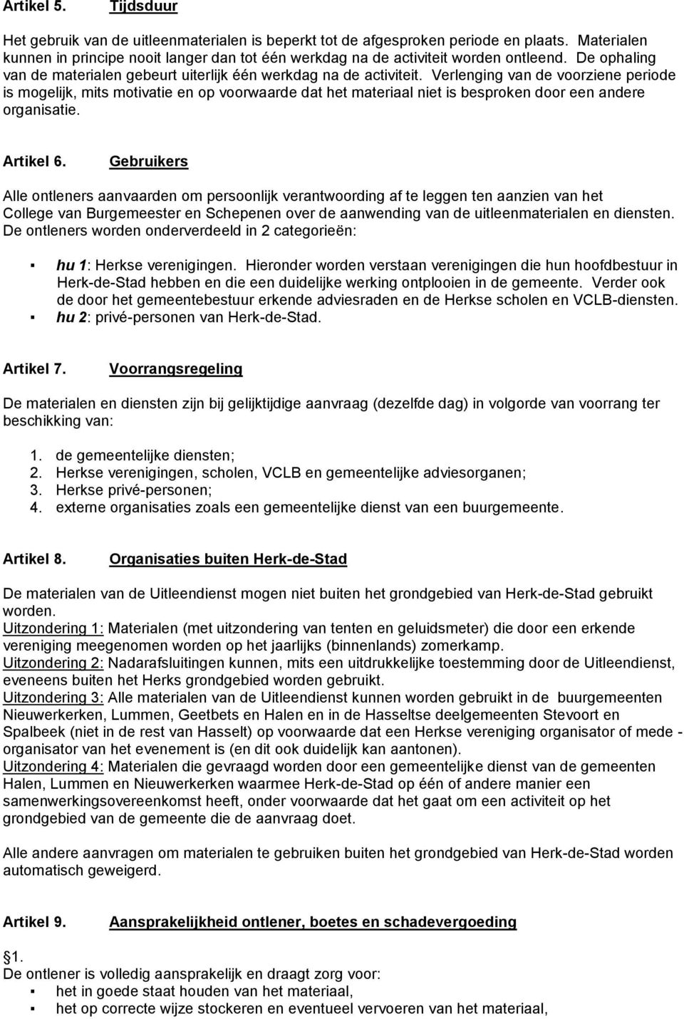 Verlenging van de voorziene periode is mogelijk, mits motivatie en op voorwaarde dat het materiaal niet is besproken door een andere organisatie. Artikel 6.