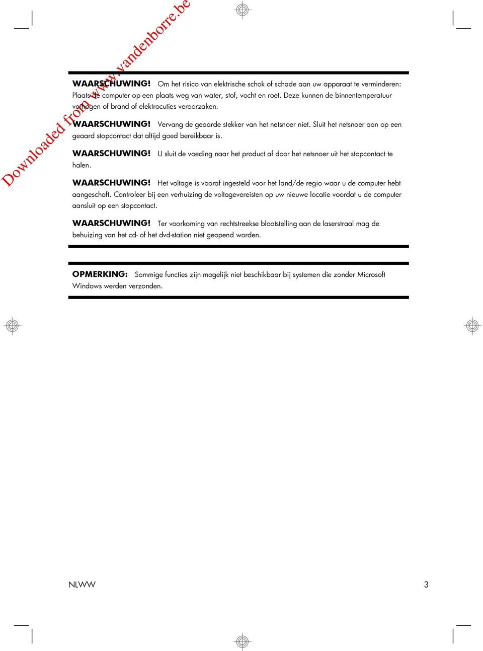 Sluit het netsnoer aan op een geaard stopcontact dat altijd goed bereikbaar is. WAARSCHUWING! U sluit de voeding naar het product af door het netsnoer uit het stopcontact te halen. WAARSCHUWING! Het voltage is vooraf ingesteld voor het land/de regio waar u de computer hebt aangeschaft.