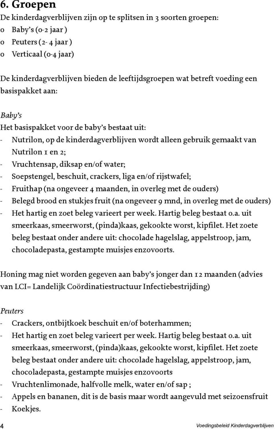 en/of water; - Soepstengel, beschuit, crackers, liga en/of rijstwafel; - Fruithap (na ongeveer 4 maanden, in overleg met de ouders) - Belegd brood en stukjes fruit (na ongeveer 9 mnd, in overleg met