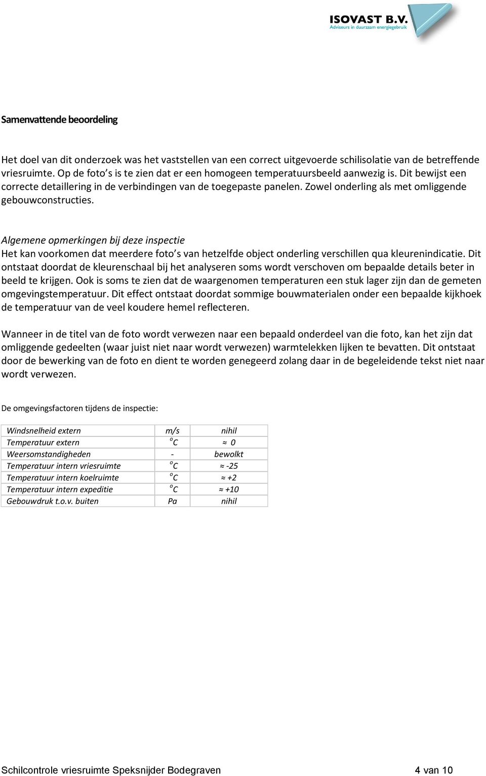 Zowel onderling als met omliggende gebouwconstructies. Algemene opmerkingen bij deze inspectie Het kan voorkomen dat meerdere foto s van hetzelfde object onderling verschillen qua kleurenindicatie.