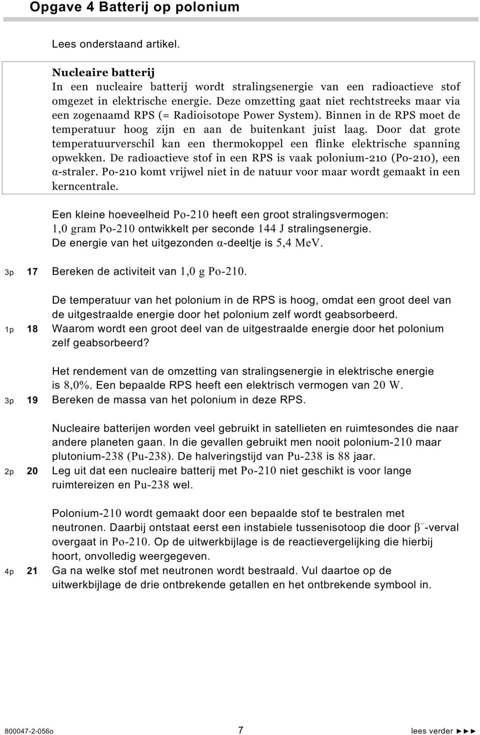 Door dat grote temperatuurverschil kan een thermokoppel een flinke elektrische spanning opwekken. De radioactieve stof in een RPS is vaak polonium-210 (Po-210), een -straler.