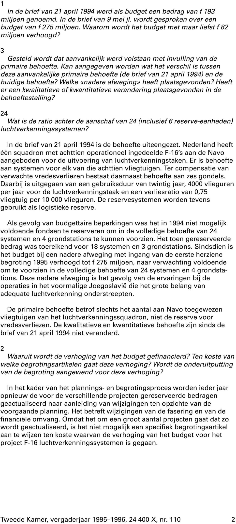 Kan aangegeven worden wat het verschil is tussen deze aanvankelijke primaire behoefte (de brief van 21 april 1994) en de huidige behoefte? Welke «nadere afweging» heeft plaatsgevonden?