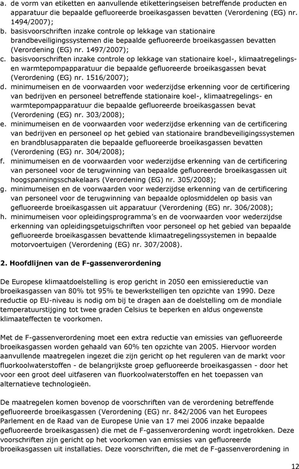 basisvoorschriften inzake controle op lekkage van stationaire koel-, klimaatregelingsen warmtepompapparatuur die bepaalde gefluoreerde broeikasgassen bevat (Verordening (EG) nr. 1516/2007); d.