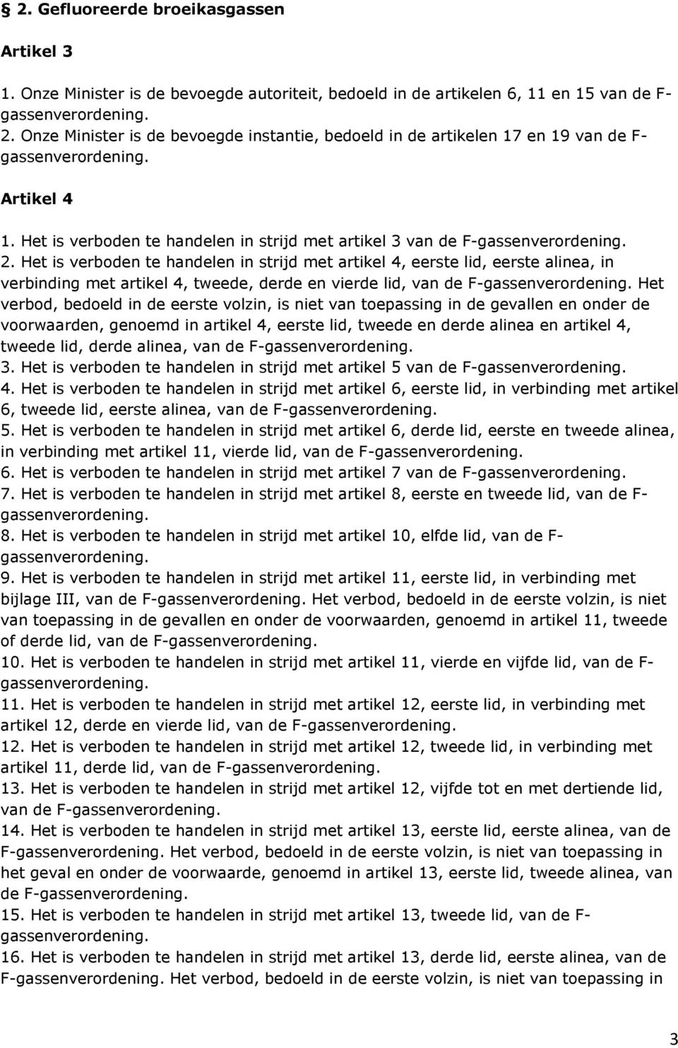 Het is verboden te handelen in strijd met artikel 4, eerste lid, eerste alinea, in verbinding met artikel 4, tweede, derde en vierde lid, van de F-gassenverordening.