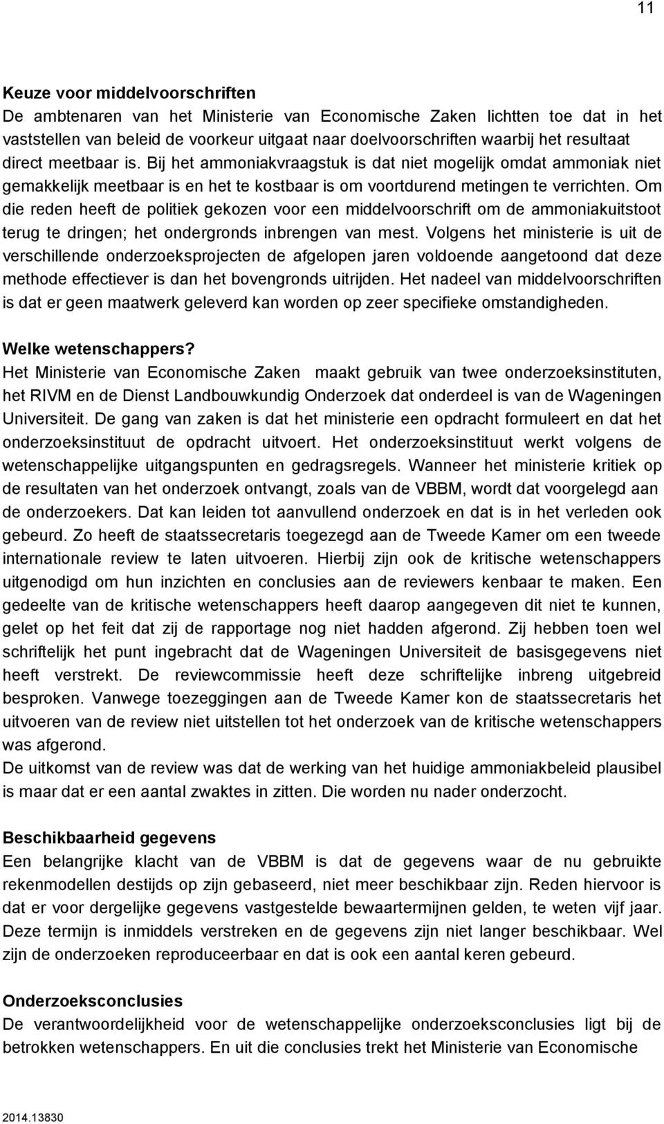 Om die reden heeft de politiek gekozen voor een middelvoorschrift om de ammoniakuitstoot terug te dringen; het ondergronds inbrengen van mest.