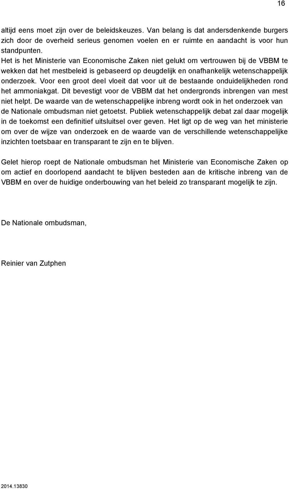 Voor een groot deel vloeit dat voor uit de bestaande onduidelijkheden rond het ammoniakgat. Dit bevestigt voor de VBBM dat het ondergronds inbrengen van mest niet helpt.