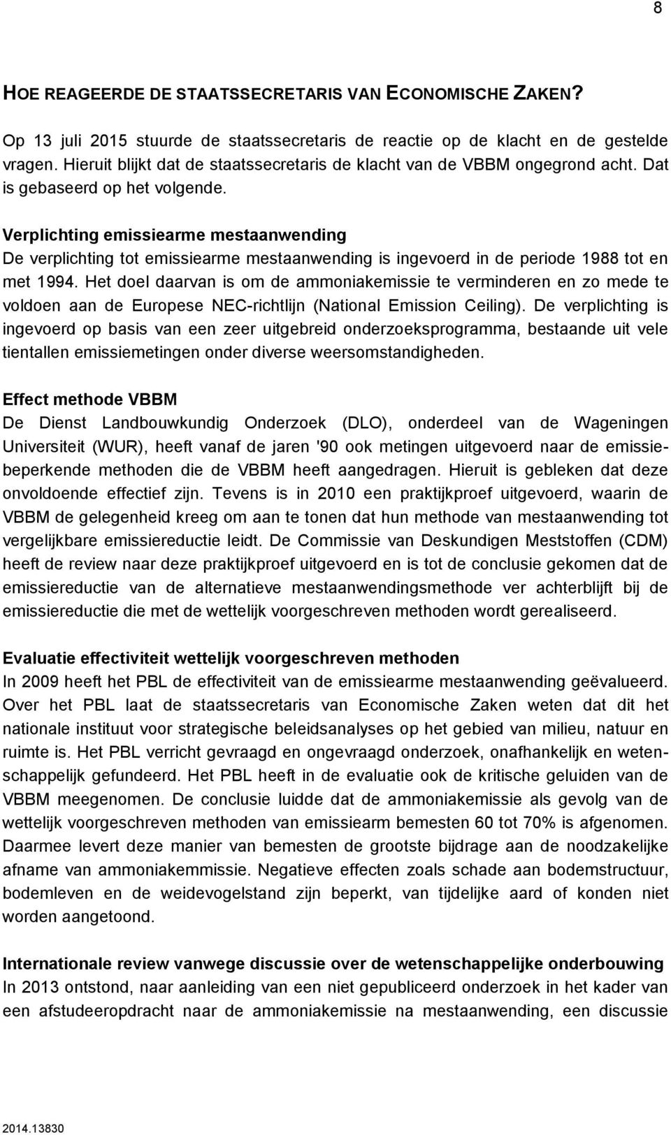 Verplichting emissiearme mestaanwending De verplichting tot emissiearme mestaanwending is ingevoerd in de periode 1988 tot en met 1994.