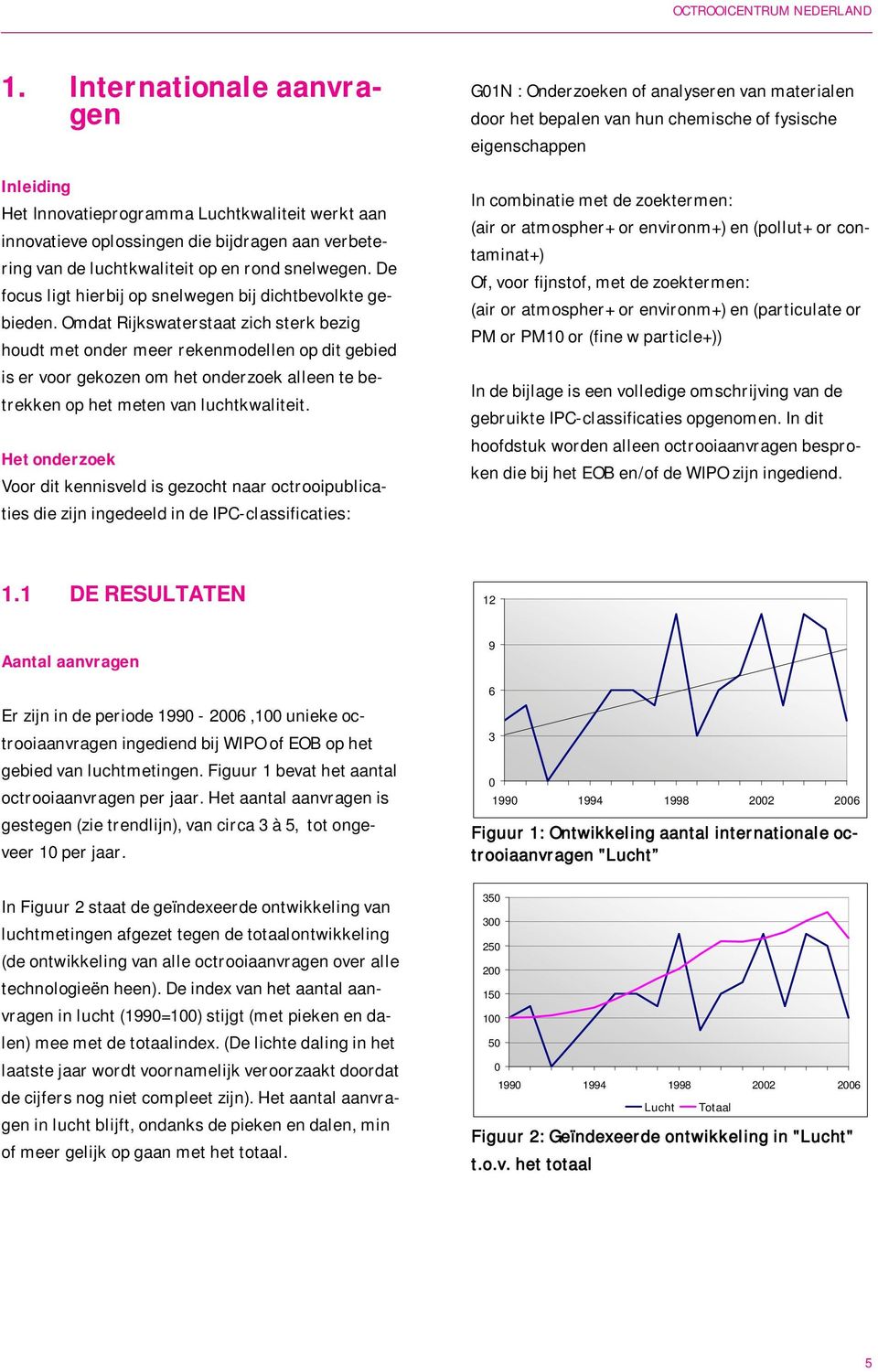 Omdat Rijkswaterstaat zich sterk bezig houdt met onder meer rekenmodellen op dit gebied is er voor gekozen om het onderzoek alleen te betrekken op het meten van luchtkwaliteit.