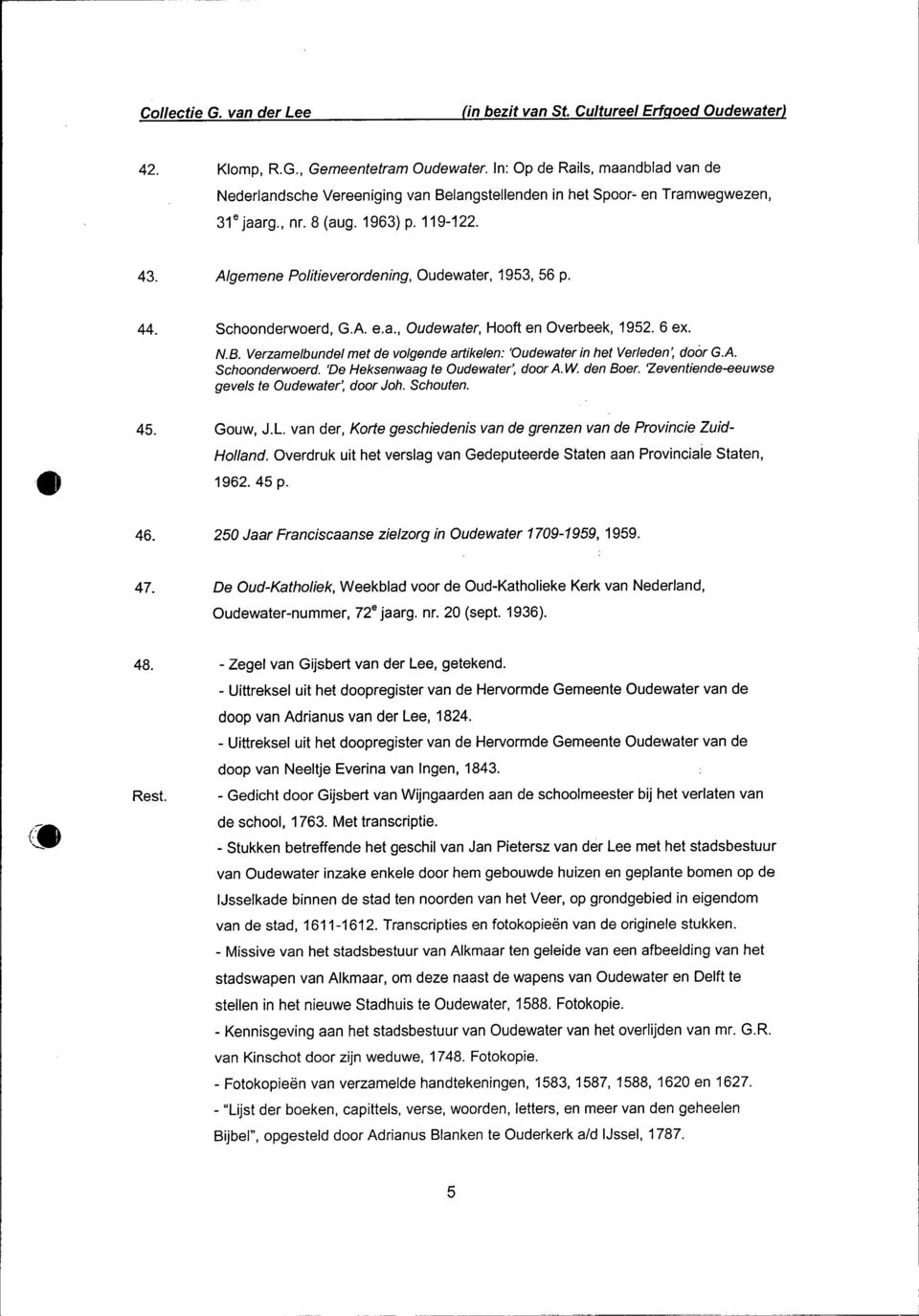 Algemene Politieverordening, Oudewater, 1953, 56 p. 44. Schoonderwoerd, G.A. e.a., Oudewater, Hooft en Overbeek, 1952. 6 ex. N.B.