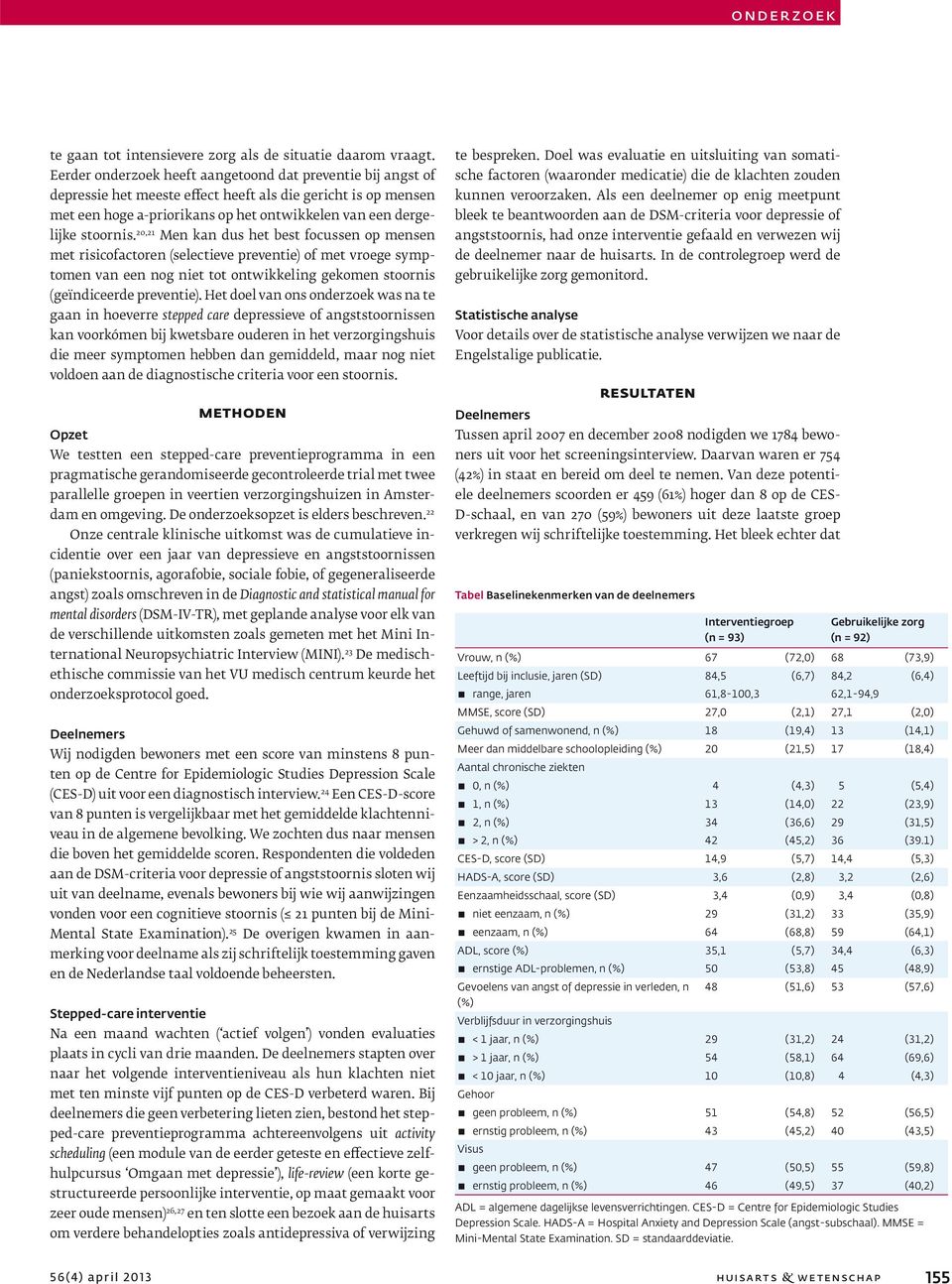 20,21 Men kan dus het best focussen op mensen met risicofactoren (selectieve preventie) of met vroege symptomen van een nog niet tot ontwikkeling gekomen stoornis (geïndiceerde preventie).