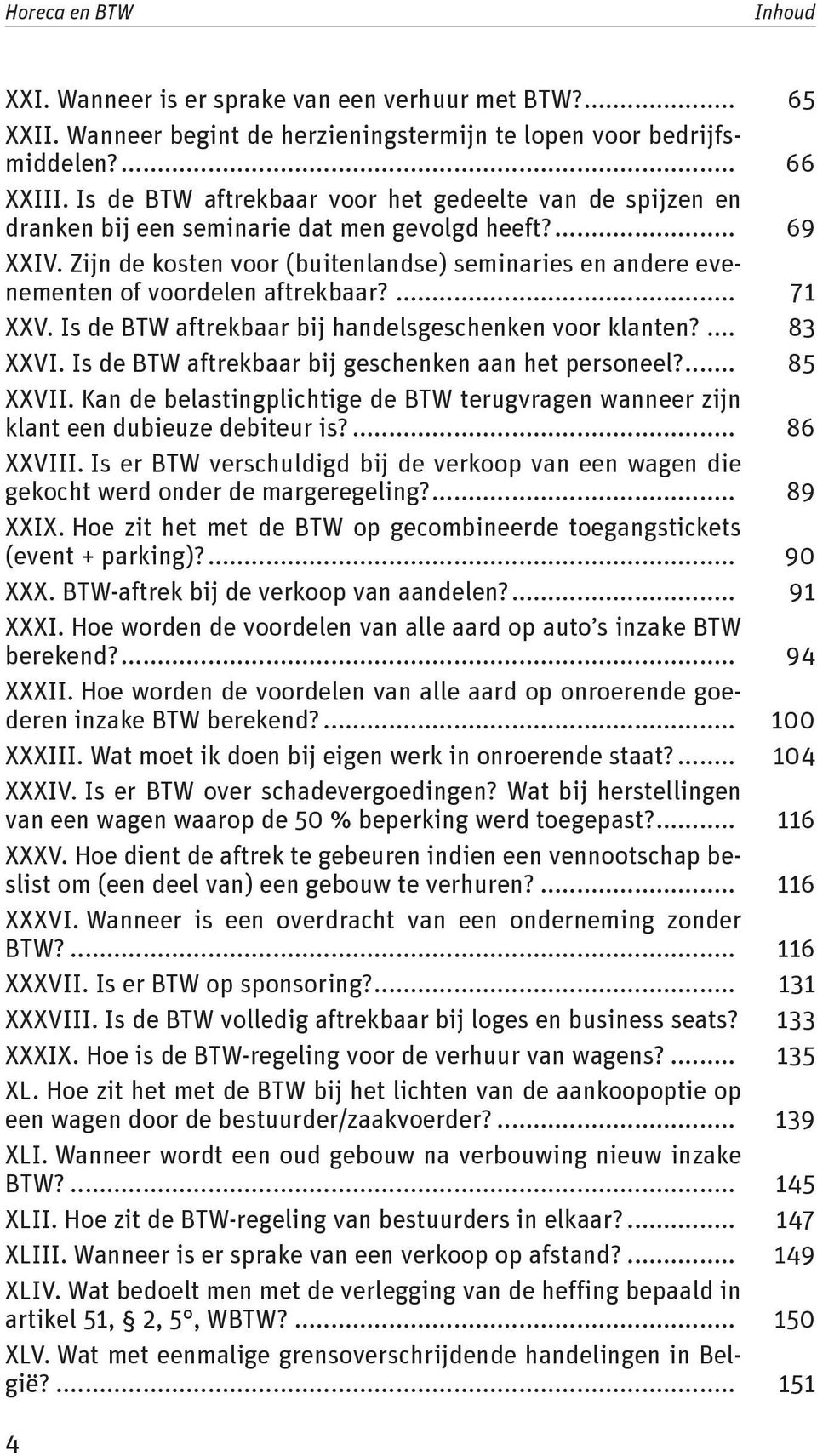 Zijn de kosten voor (buitenlandse) seminaries en andere evenementen of voordelen aftrekbaar?... 71 XXV. Is de BTW aftrekbaar bij handelsgeschenken voor klanten?... 83 XXVI.