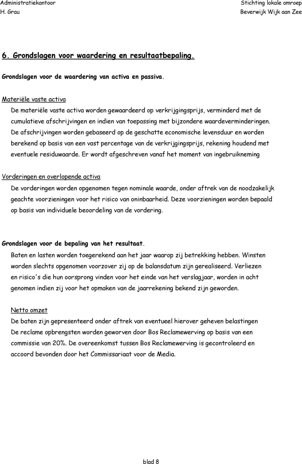 De afschrijvingen worden gebaseerd op de geschatte economische levensduur en worden berekend op basis van een vast percentage van de verkrijgingsprijs, rekening houdend met eventuele residuwaarde.