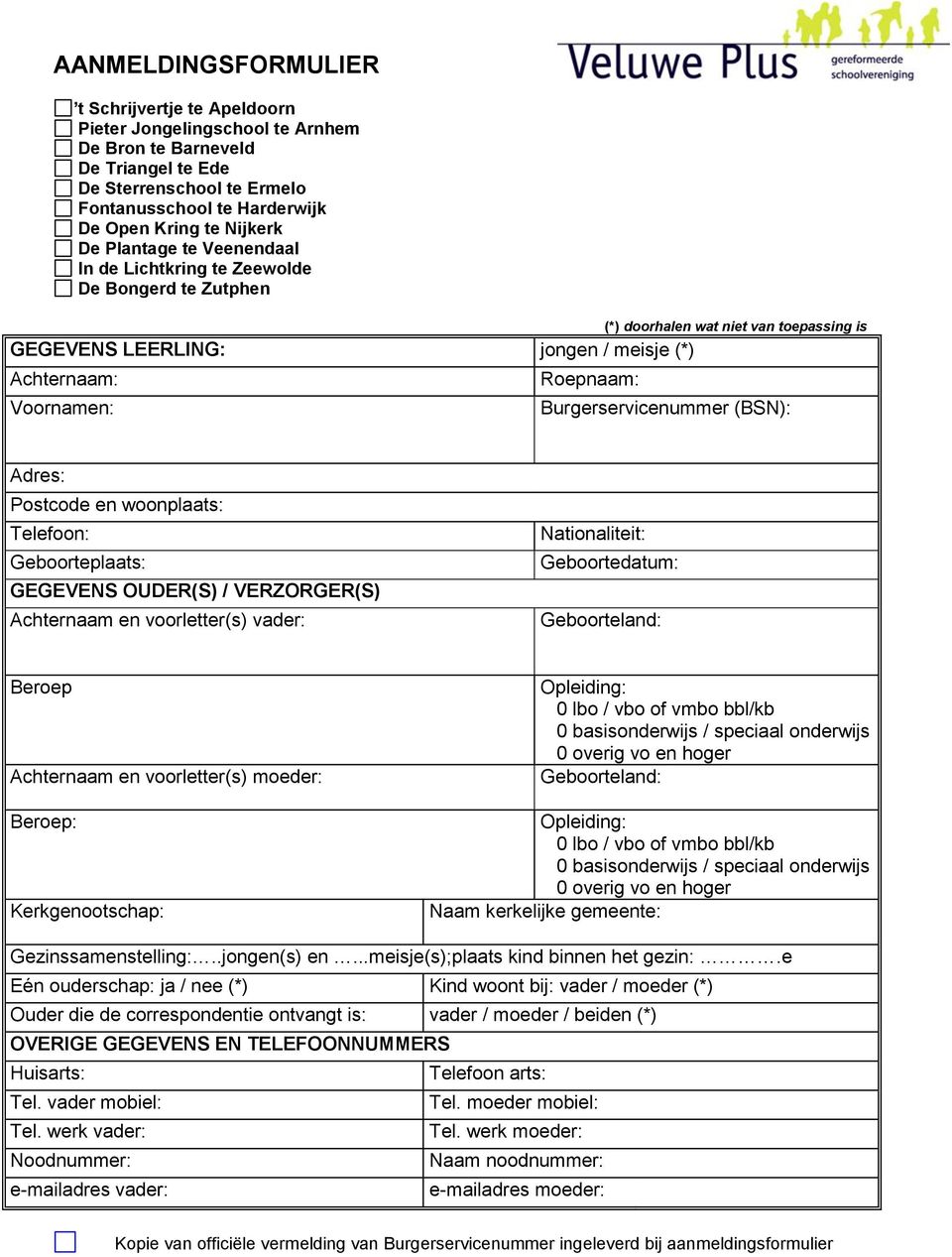 Burgerservicenummer (BSN): Adres: Postcode en woonplaats: Telefoon: Geboorteplaats: GEGEVENS OUDER(S) / VERZORGER(S) Achternaam en voorletter(s) vader: Nationaliteit: Geboortedatum: Geboorteland:
