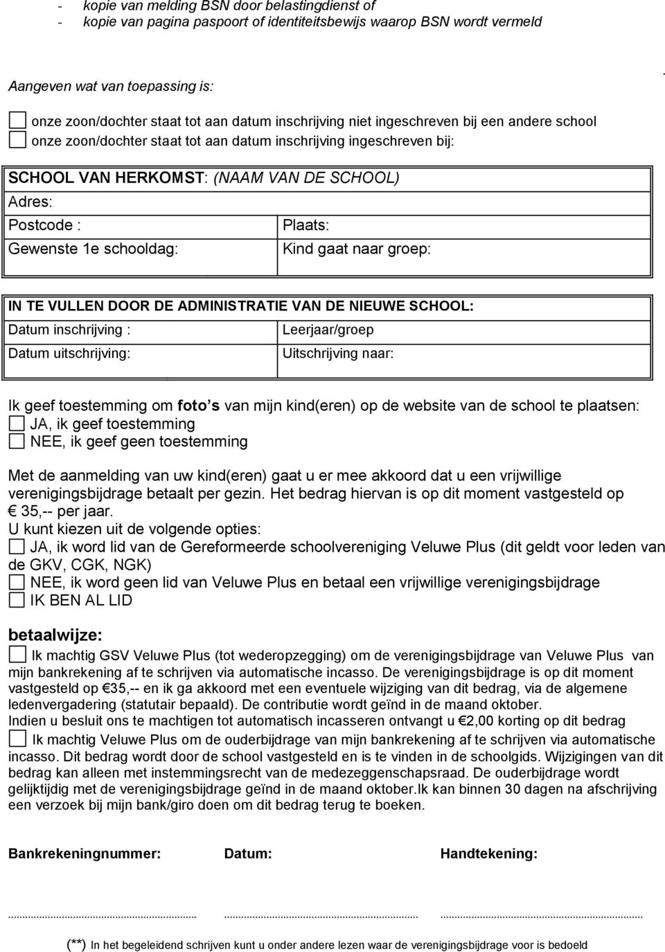 SCHOOL) Adres: Postcode : Gewenste 1e schooldag: Plaats: Kind gaat naar groep: IN TE VULLEN DOOR DE ADMINISTRATIE VAN DE NIEUWE SCHOOL: Datum inschrijving : Leerjaar/groep Datum uitschrijving: