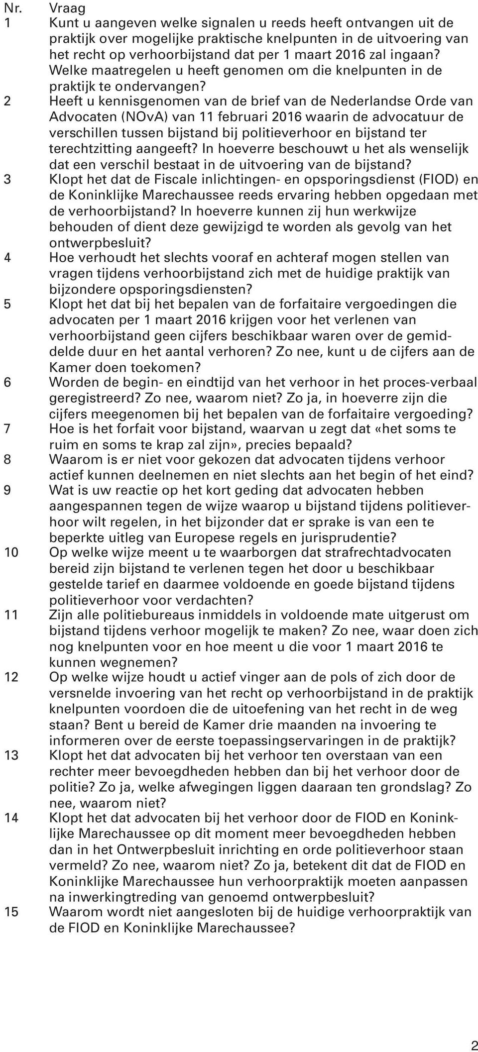 2 Heeft u kennisgenomen van de brief van de Nederlandse Orde van Advocaten (NOvA) van 11 februari 2016 waarin de advocatuur de verschillen tussen bijstand bij politieverhoor en bijstand ter