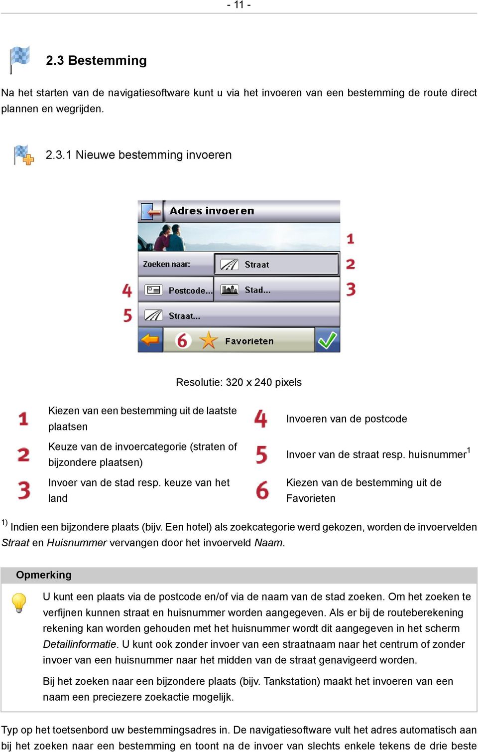 1 Nieuwe bestemming invoeren Resolutie: 320 x 240 pixels Kiezen van een bestemming uit de laatste plaatsen Keuze van de invoercategorie (straten of bijzondere plaatsen) Invoer van de stad resp.