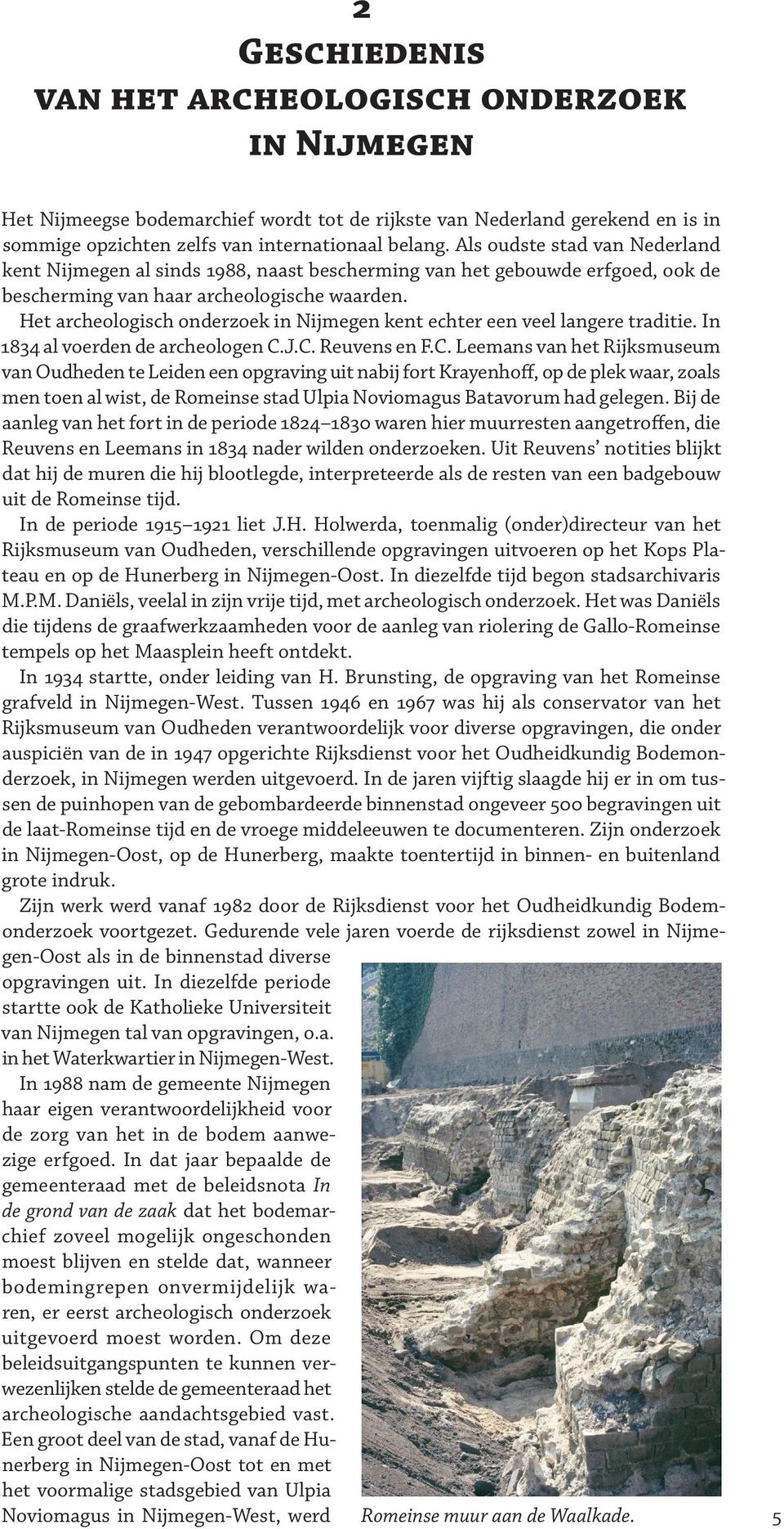 Het archeologisch onderzoek in Nijmegen kent echter een veel langere traditie. In 1834 al voerden de archeologen C.