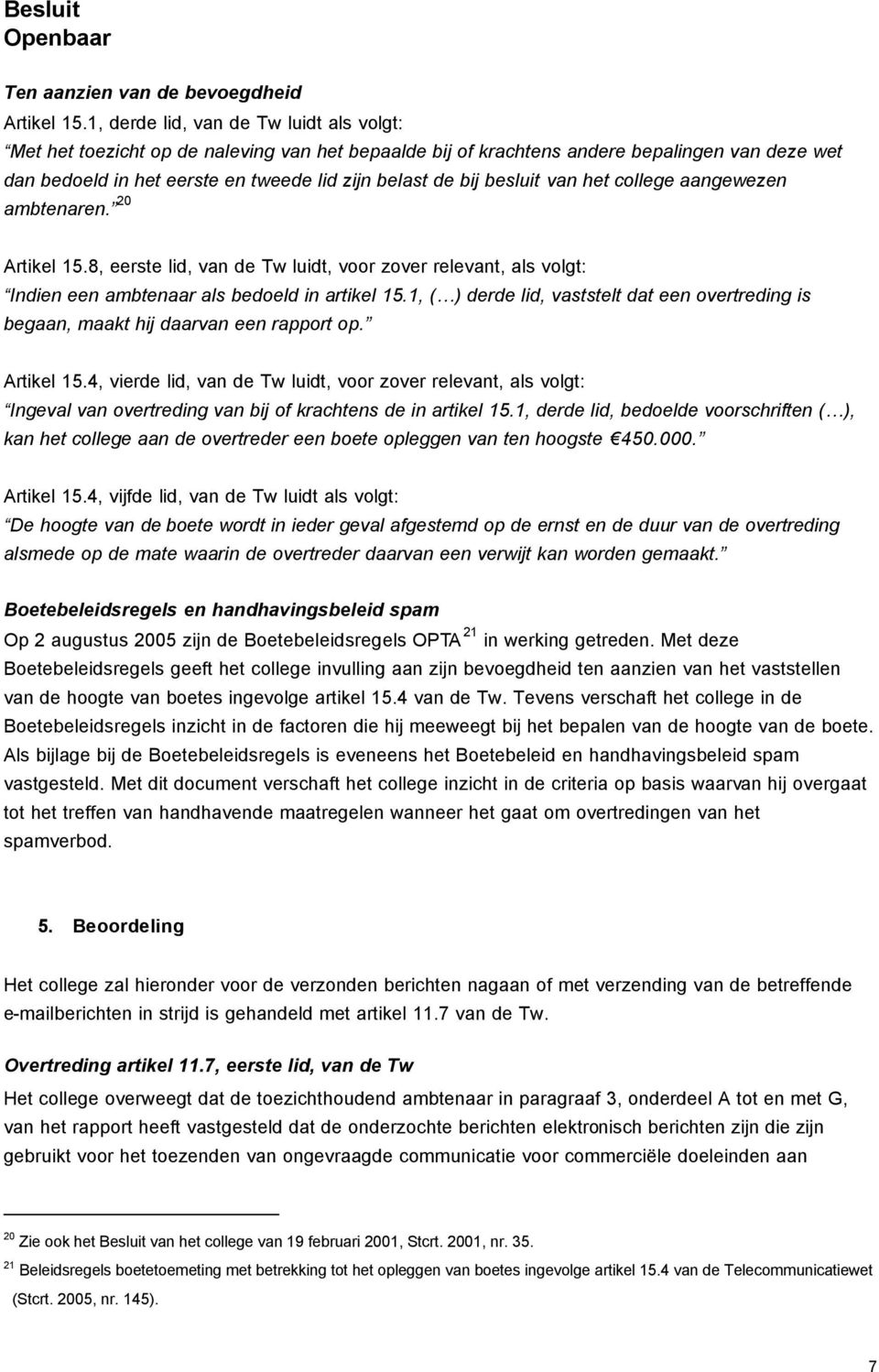 besluit van het college aangewezen ambtenaren. 20 Artikel 15.8, eerste lid, van de Tw luidt, voor zover relevant, als volgt: Indien een ambtenaar als bedoeld in artikel 15.