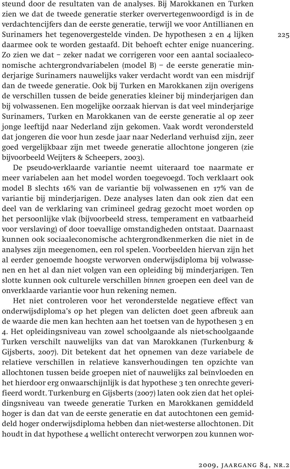 tegenovergestelde vinden. De hypothesen 2 en 4 lijken daarmee ook te worden gestaafd. Dit behoeft echter enige nuancering.