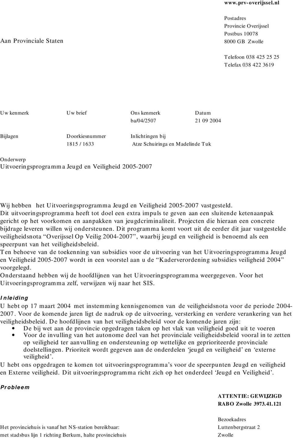 Doorkiesnummer Inlichtingen bij 1815 / 1633 Atze Schuiringa en Madelinde Tuk Onderwerp Uitvoeringsprogramma Jeugd en Veiligheid 2005-2007 Wij hebben het Uitvoeringsprogramma Jeugd en Veiligheid