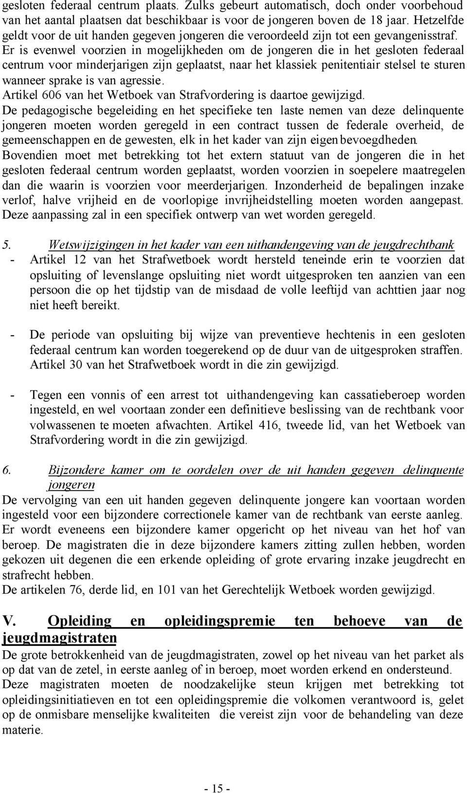 Er is evenwel voorzien in mogelijkheden om de jongeren die in het gesloten federaal centrum voor minderjarigen zijn geplaatst, naar het klassiek penitentiair stelsel te sturen wanneer sprake is van