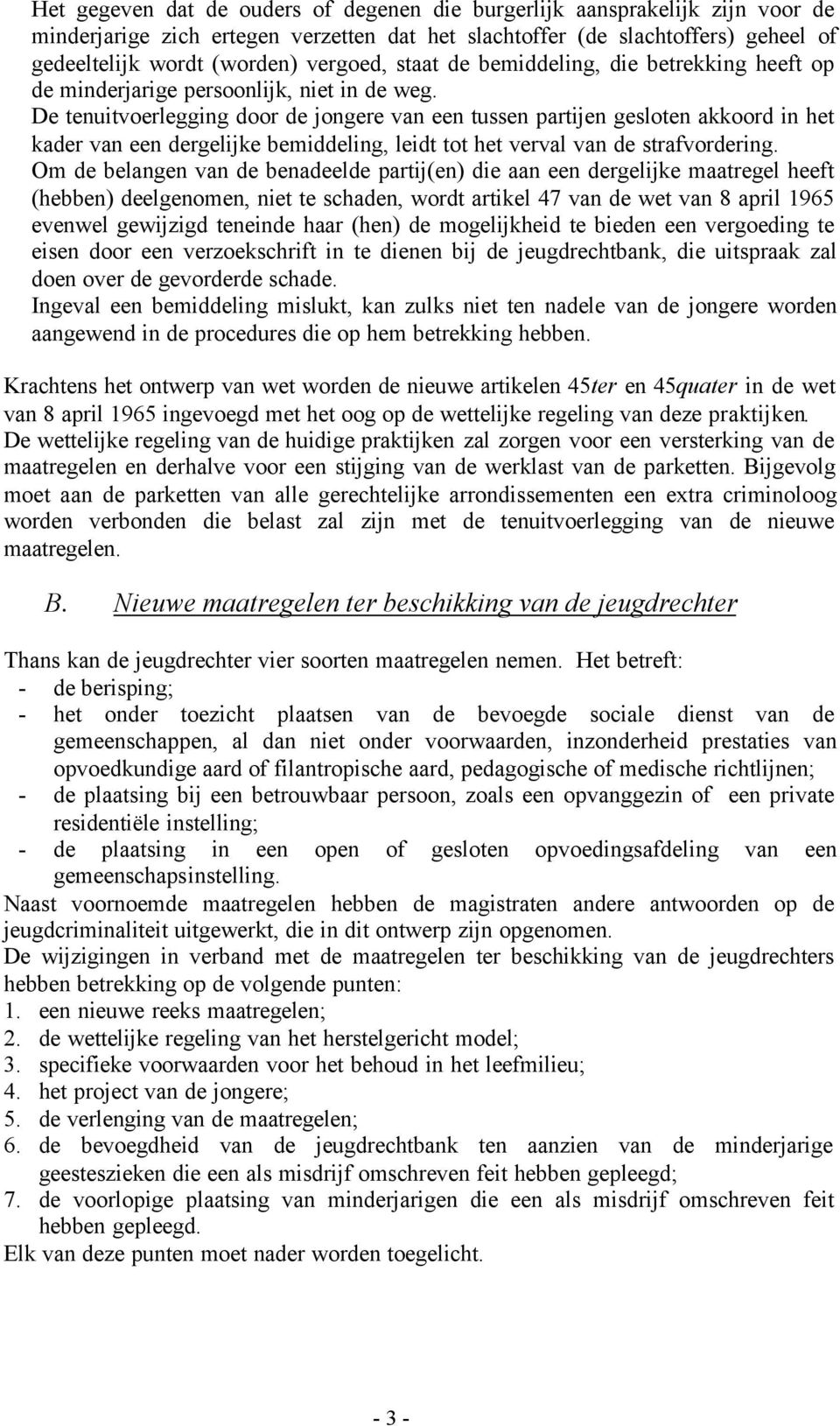 De tenuitvoerlegging door de jongere van een tussen partijen gesloten akkoord in het kader van een dergelijke bemiddeling, leidt tot het verval van de strafvordering.