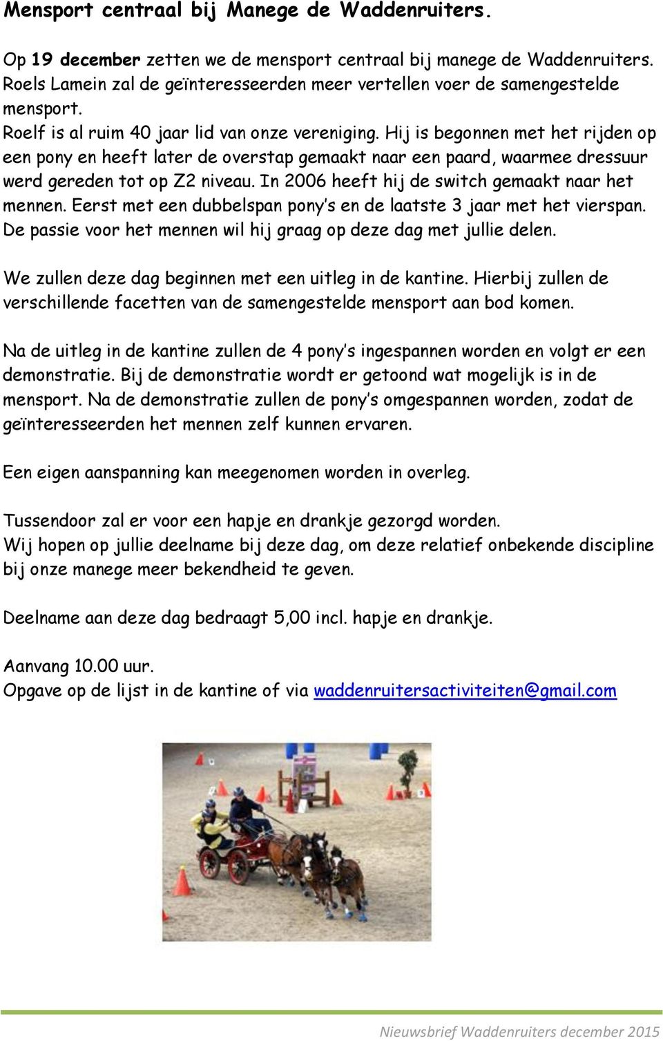 Hij is begonnen met het rijden op een pony en heeft later de overstap gemaakt naar een paard, waarmee dressuur werd gereden tot op Z2 niveau. In 2006 heeft hij de switch gemaakt naar het mennen.