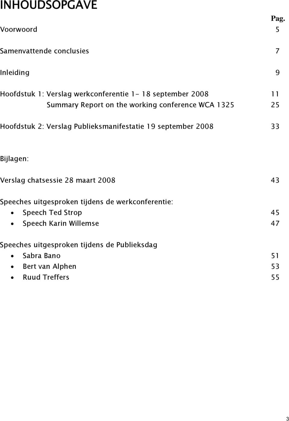 working conference WCA 1325 25 Hoofdstuk 2: Verslag Publieksmanifestatie 19 september 2008 33 Bijlagen: Verslag