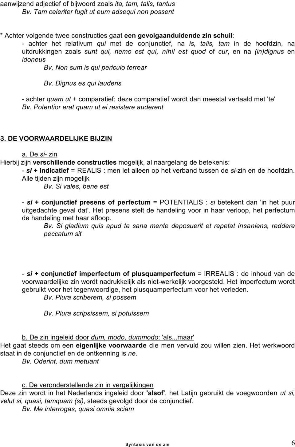 hoofdzin, na uitdrukkingen zoals sunt qui, nemo est qui, nihil est quod of cur, en na (in)dignus en idoneus Bv. Non sum is qui periculo terrear Bv.