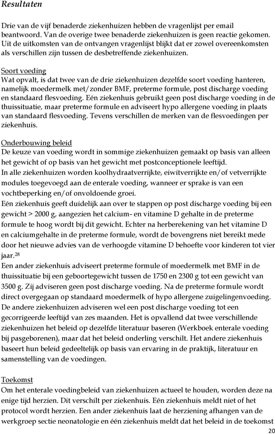 Soort voeding Wat opvalt, is dat twee van de drie ziekenhuizen dezelfde soort voeding hanteren, namelijk moedermelk met/zonder BMF, preterme formule, post discharge voeding en standaard flesvoeding.