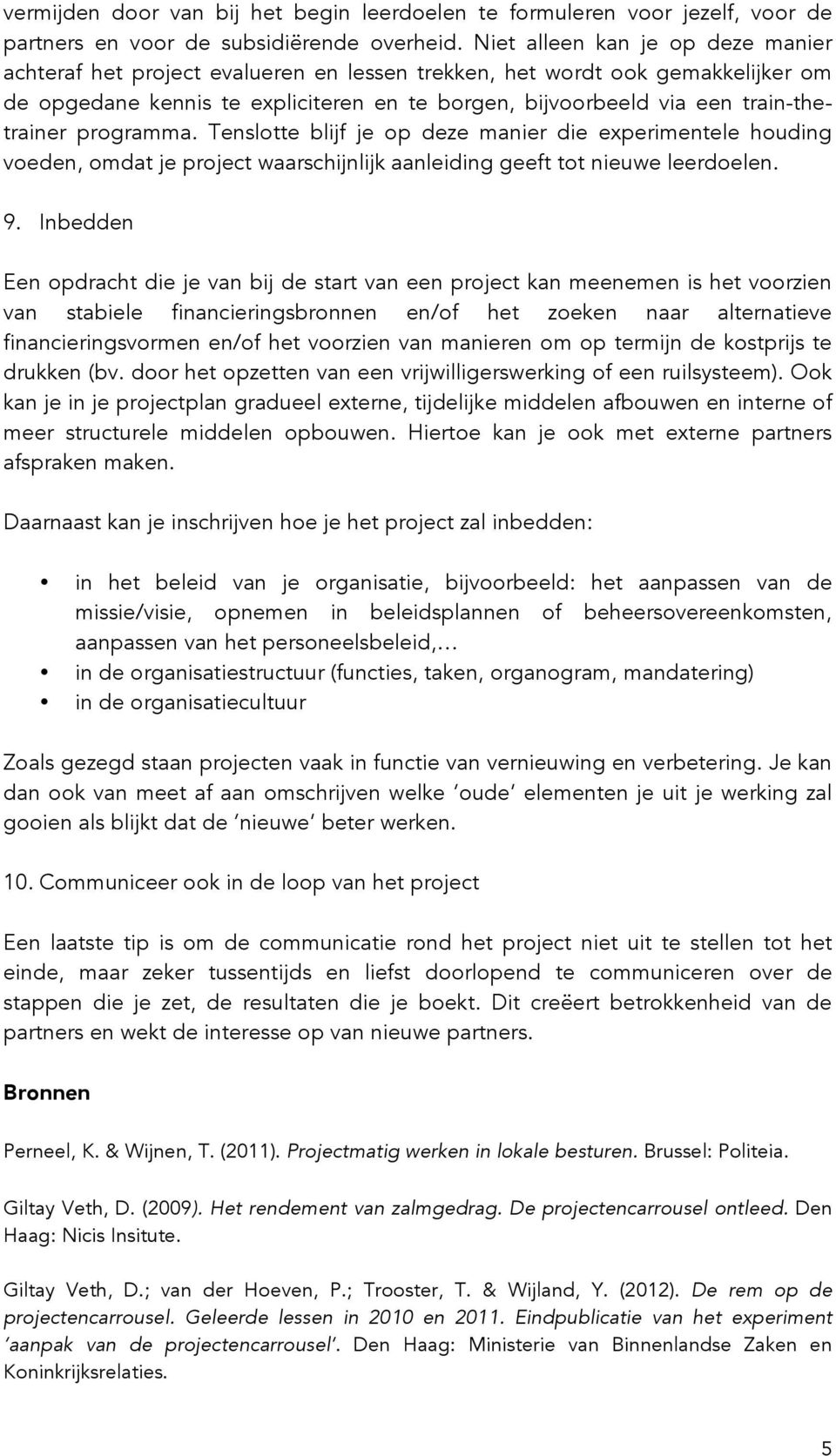 train-thetrainer programma. Tenslotte blijf je op deze manier die experimentele houding voeden, omdat je project waarschijnlijk aanleiding geeft tot nieuwe leerdoelen. 9.