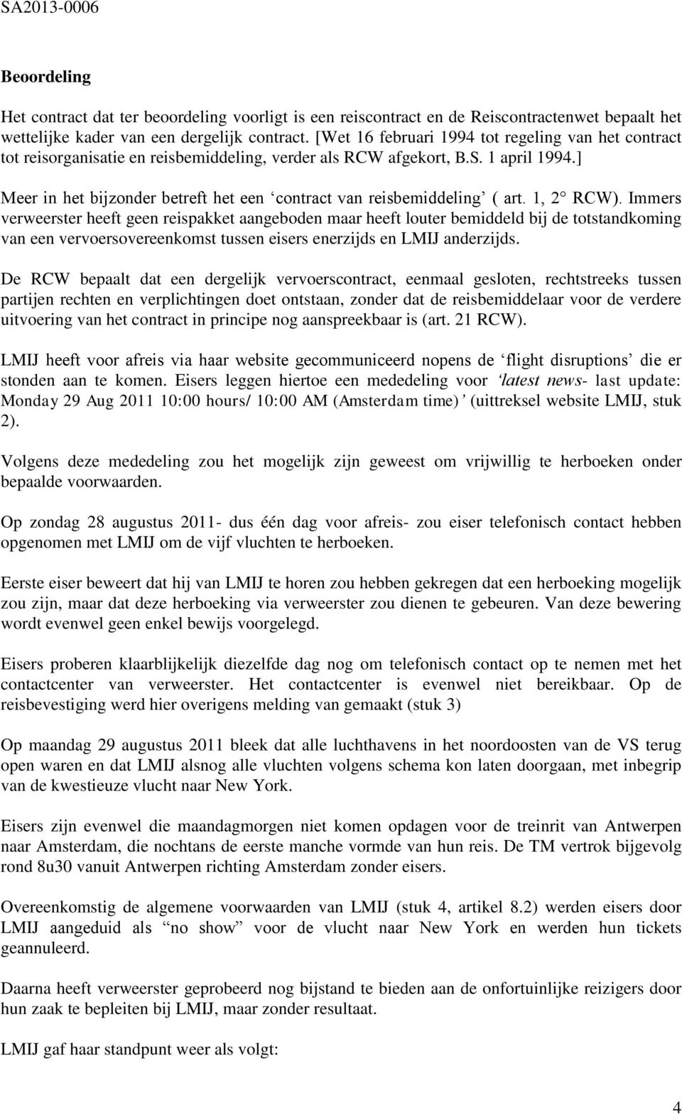 ] Meer in het bijzonder betreft het een contract van reisbemiddeling ( art. 1, 2 RCW).