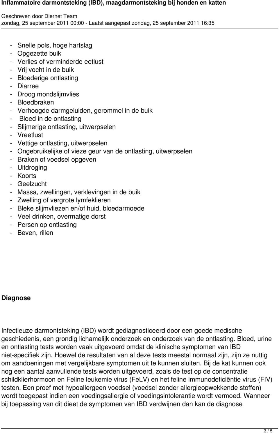 Braken of voedsel opgeven - Uitdroging - Koorts - Geelzucht - Massa, zwellingen, verklevingen in de buik - Zwelling of vergrote lymfeklieren - Bleke slijmvliezen en/of huid, bloedarmoede - Veel