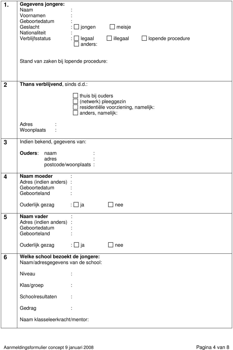 sinds d.d.: Adres : Woonplaats : 3 Indien bekend, gegevens van: Ouders: naam : adres : postcode/woonplaats : 4 Naam moeder : Adres (indien anders) : Geboortedatum : Geboorteland : thuis bij ouders