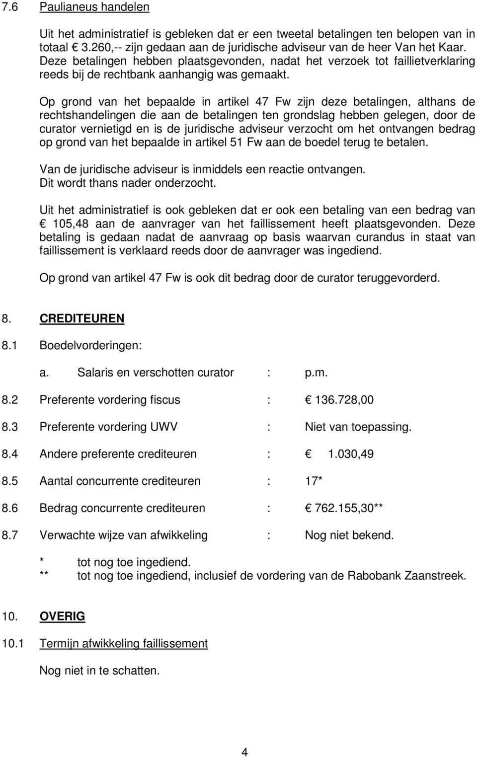 Op grond van het bepaalde in artikel 47 Fw zijn deze betalingen, althans de rechtshandelingen die aan de betalingen ten grondslag hebben gelegen, door de curator vernietigd en is de juridische