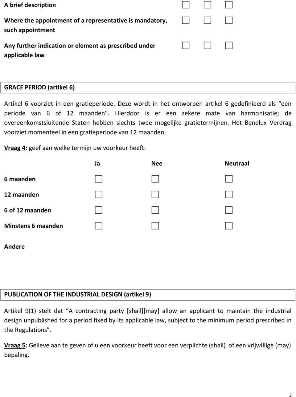 Hierdoor is er een zekere mate van harmonisatie; de overeenkomstsluitende Staten hebben slechts twee mogelijke gratietermijnen.