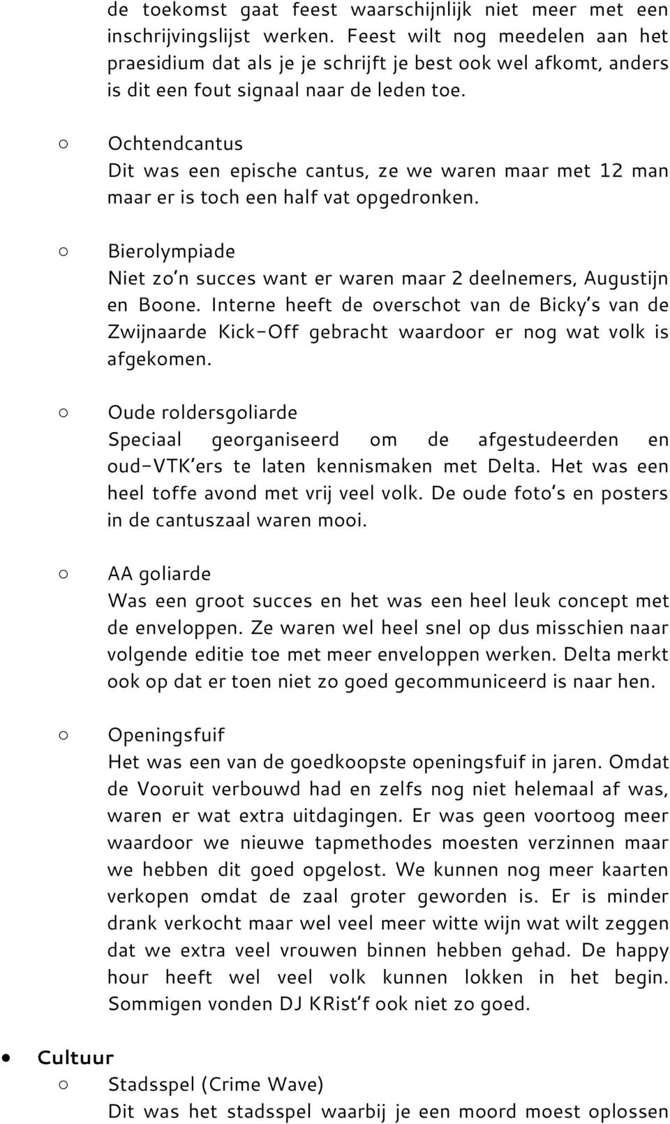 Ochtendcantus Dit was een epische cantus, ze we waren maar met 12 man maar er is toch een half vat opgedronken. Bierolympiade Niet zo n succes want er waren maar 2 deelnemers, Augustijn en Boone.