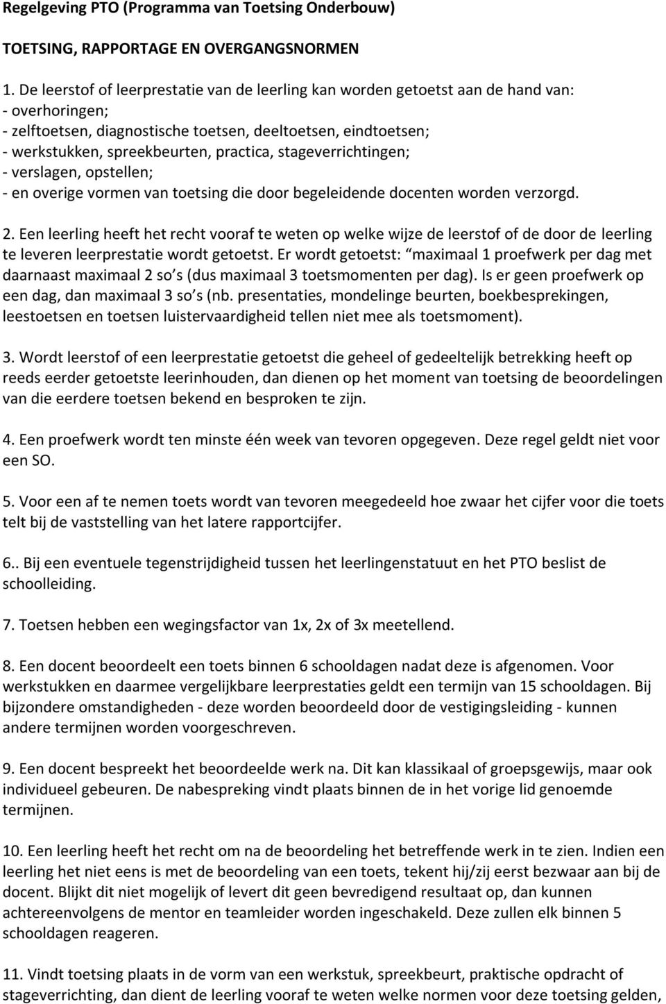 practica, stageverrichtingen; - verslagen, opstellen; - en overige vormen van toetsing die door begeleidende docenten worden verzorgd. 2.