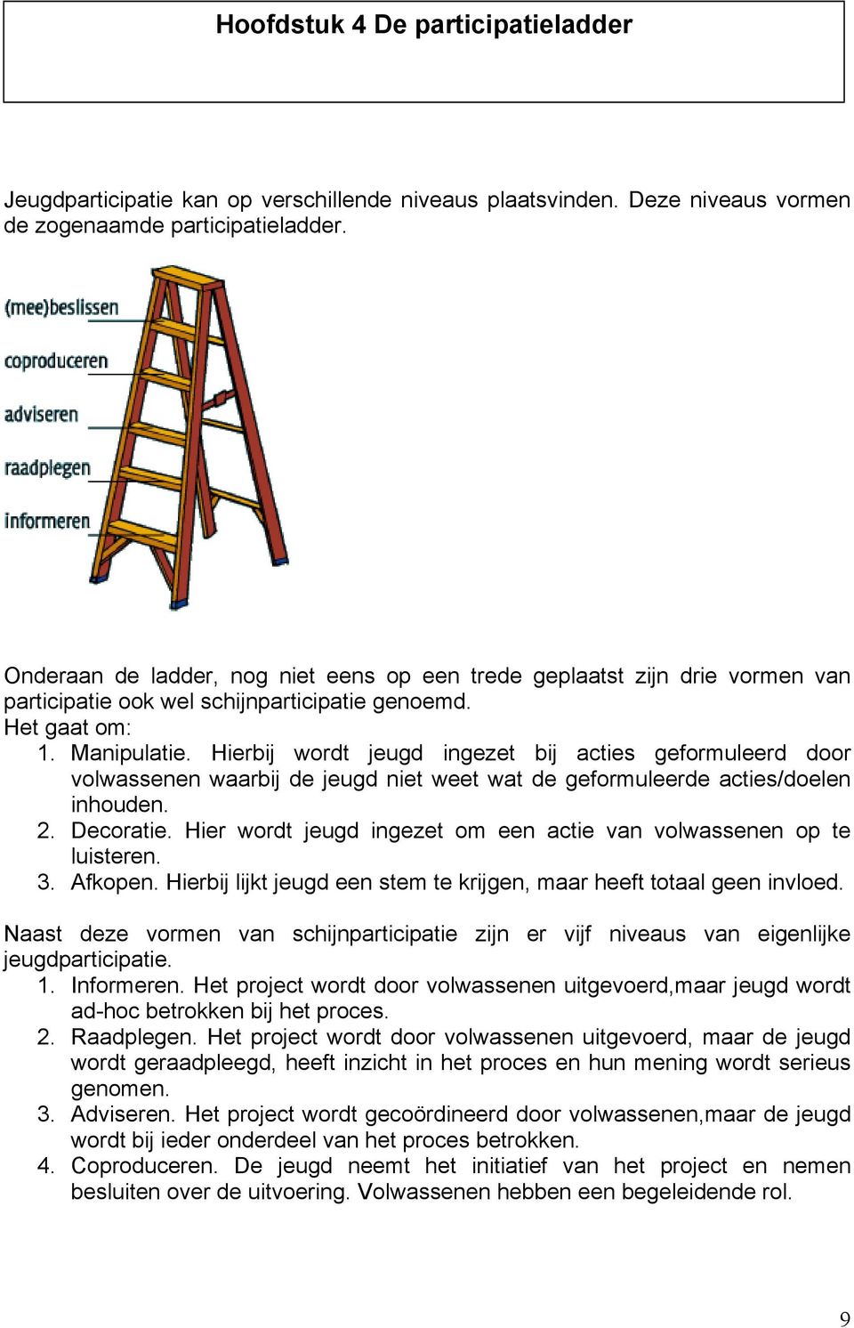 Hierbij wordt jeugd ingezet bij acties geformuleerd door volwassenen waarbij de jeugd niet weet wat de geformuleerde acties/doelen inhouden. 2. Decoratie.